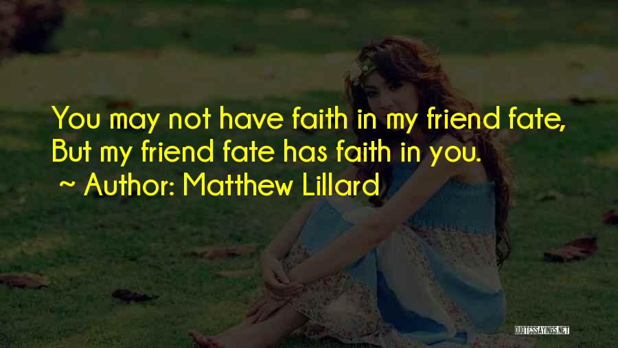 Matthew Lillard Quotes: You May Not Have Faith In My Friend Fate, But My Friend Fate Has Faith In You.