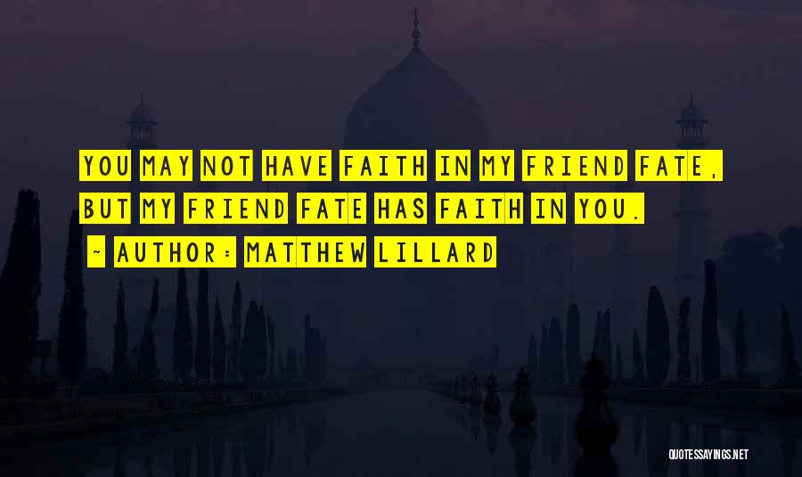 Matthew Lillard Quotes: You May Not Have Faith In My Friend Fate, But My Friend Fate Has Faith In You.