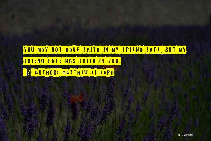 Matthew Lillard Quotes: You May Not Have Faith In My Friend Fate, But My Friend Fate Has Faith In You.