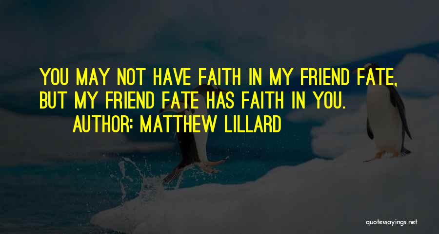 Matthew Lillard Quotes: You May Not Have Faith In My Friend Fate, But My Friend Fate Has Faith In You.