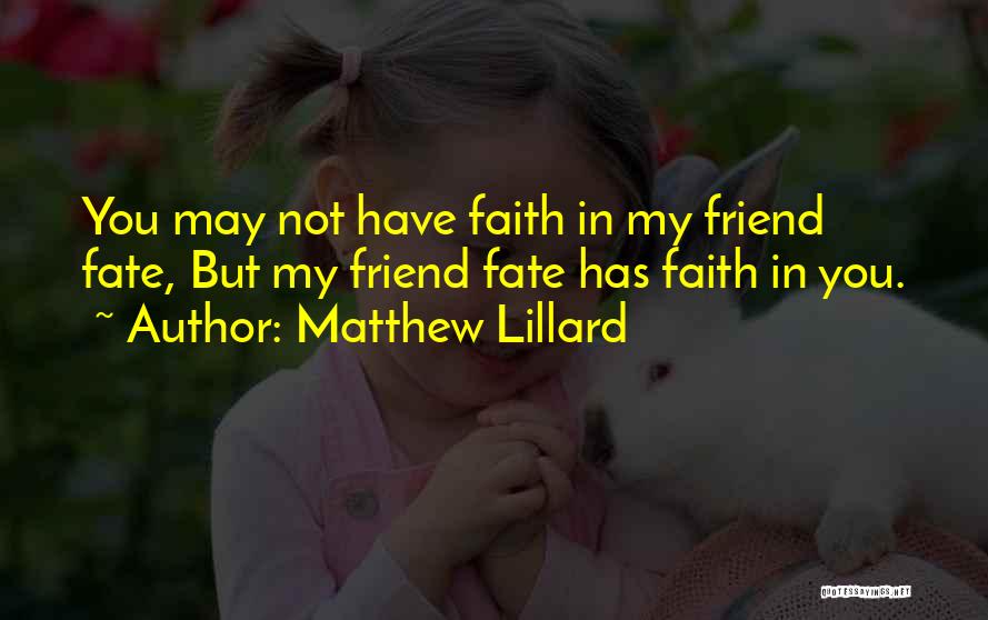 Matthew Lillard Quotes: You May Not Have Faith In My Friend Fate, But My Friend Fate Has Faith In You.