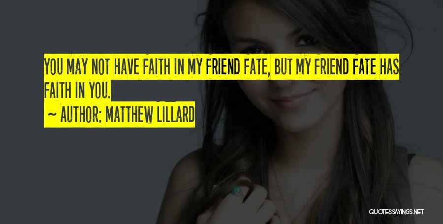 Matthew Lillard Quotes: You May Not Have Faith In My Friend Fate, But My Friend Fate Has Faith In You.