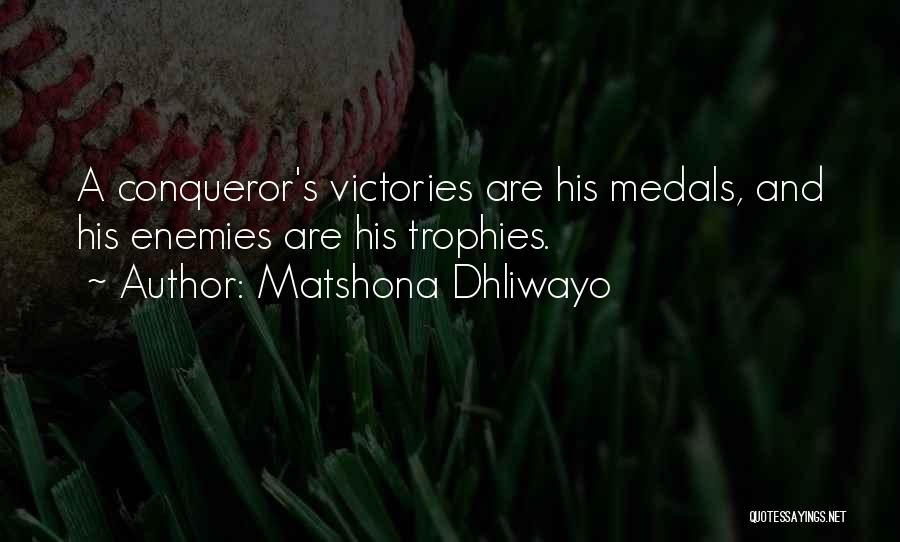 Matshona Dhliwayo Quotes: A Conqueror's Victories Are His Medals, And His Enemies Are His Trophies.