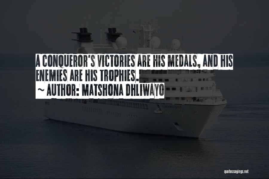 Matshona Dhliwayo Quotes: A Conqueror's Victories Are His Medals, And His Enemies Are His Trophies.