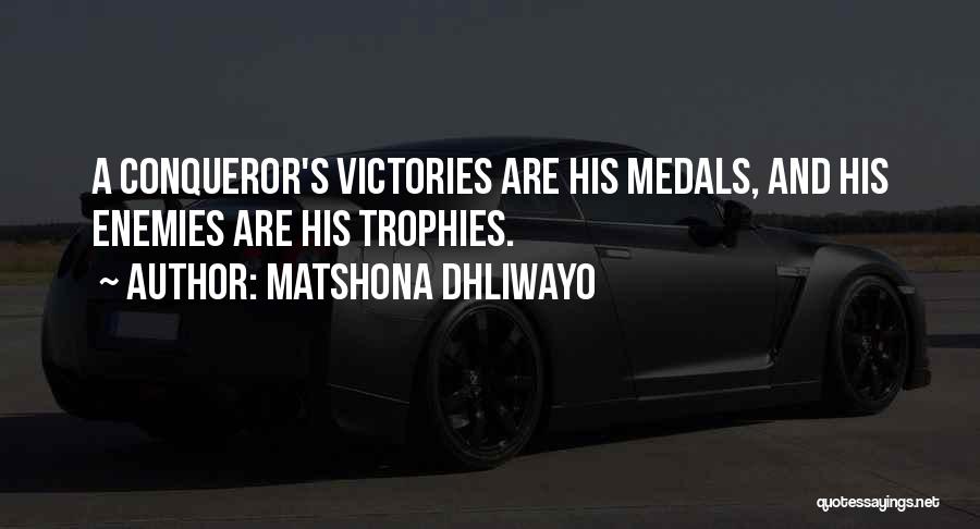 Matshona Dhliwayo Quotes: A Conqueror's Victories Are His Medals, And His Enemies Are His Trophies.