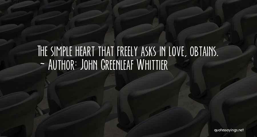 John Greenleaf Whittier Quotes: The Simple Heart That Freely Asks In Love, Obtains.