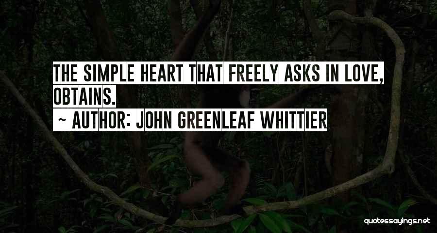 John Greenleaf Whittier Quotes: The Simple Heart That Freely Asks In Love, Obtains.