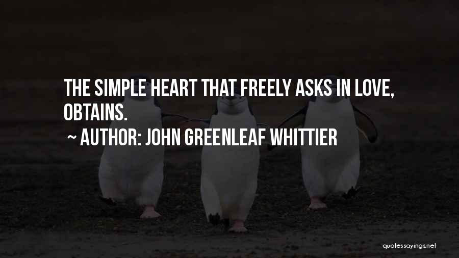 John Greenleaf Whittier Quotes: The Simple Heart That Freely Asks In Love, Obtains.
