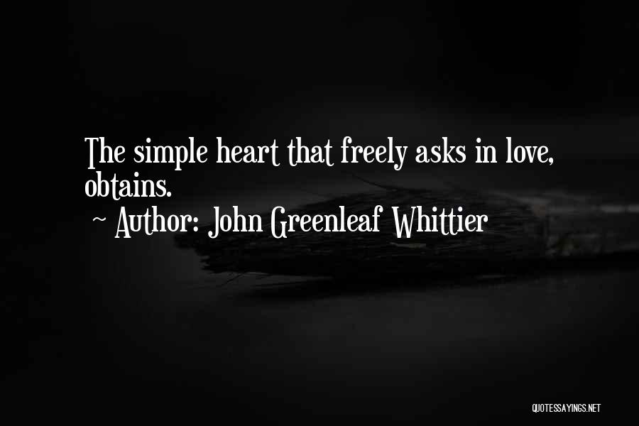John Greenleaf Whittier Quotes: The Simple Heart That Freely Asks In Love, Obtains.