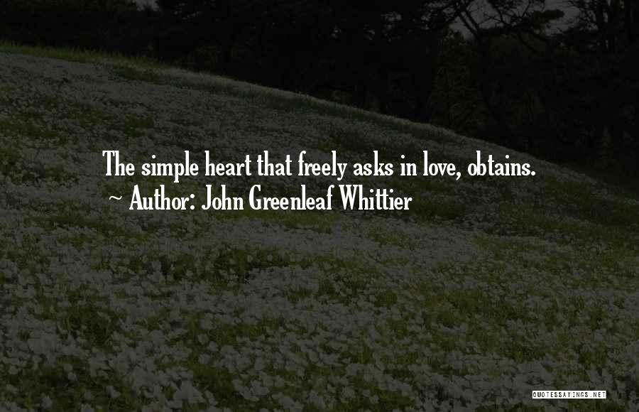 John Greenleaf Whittier Quotes: The Simple Heart That Freely Asks In Love, Obtains.