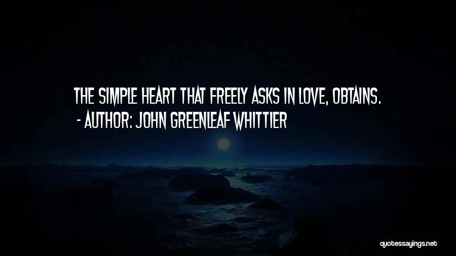 John Greenleaf Whittier Quotes: The Simple Heart That Freely Asks In Love, Obtains.
