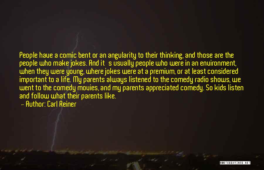 Carl Reiner Quotes: People Have A Comic Bent Or An Angularity To Their Thinking, And Those Are The People Who Make Jokes. And