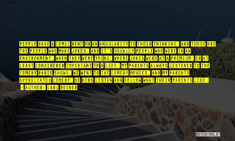 Carl Reiner Quotes: People Have A Comic Bent Or An Angularity To Their Thinking, And Those Are The People Who Make Jokes. And