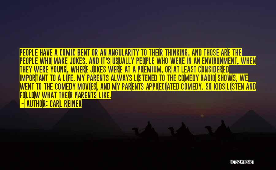 Carl Reiner Quotes: People Have A Comic Bent Or An Angularity To Their Thinking, And Those Are The People Who Make Jokes. And