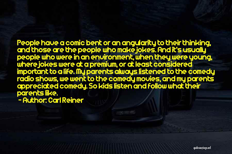 Carl Reiner Quotes: People Have A Comic Bent Or An Angularity To Their Thinking, And Those Are The People Who Make Jokes. And