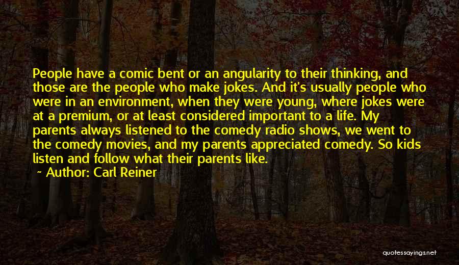 Carl Reiner Quotes: People Have A Comic Bent Or An Angularity To Their Thinking, And Those Are The People Who Make Jokes. And