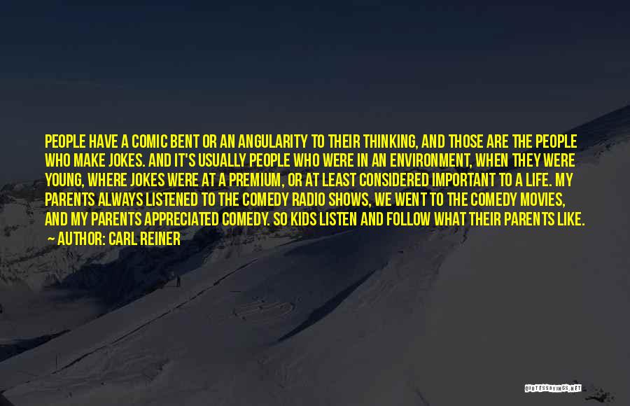 Carl Reiner Quotes: People Have A Comic Bent Or An Angularity To Their Thinking, And Those Are The People Who Make Jokes. And