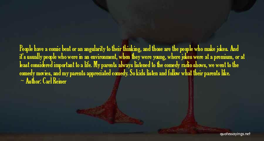 Carl Reiner Quotes: People Have A Comic Bent Or An Angularity To Their Thinking, And Those Are The People Who Make Jokes. And