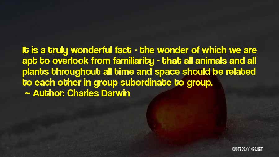 Charles Darwin Quotes: It Is A Truly Wonderful Fact - The Wonder Of Which We Are Apt To Overlook From Familiarity - That