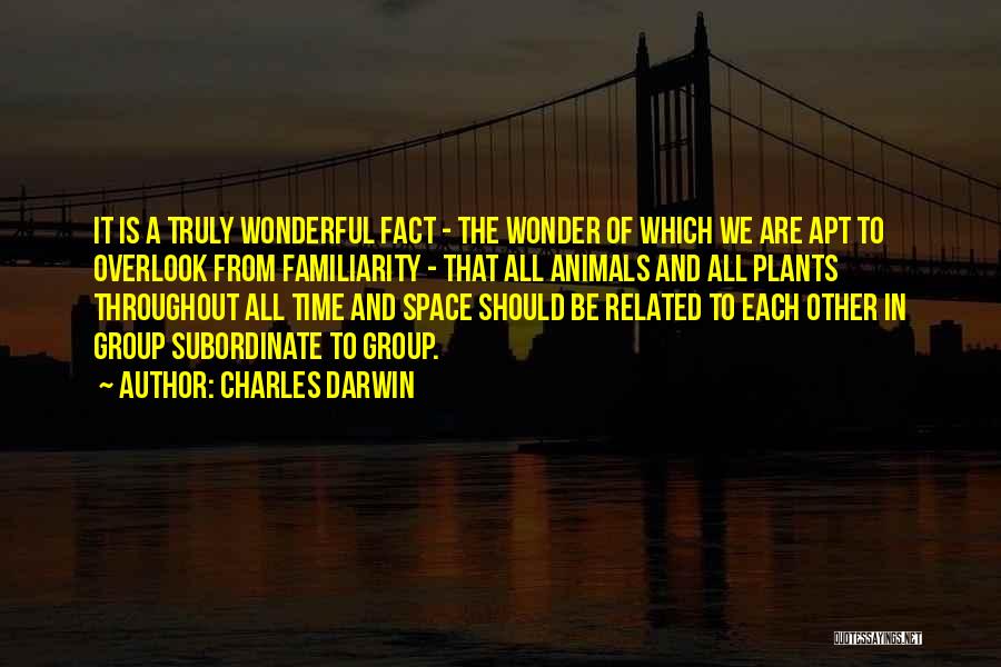 Charles Darwin Quotes: It Is A Truly Wonderful Fact - The Wonder Of Which We Are Apt To Overlook From Familiarity - That