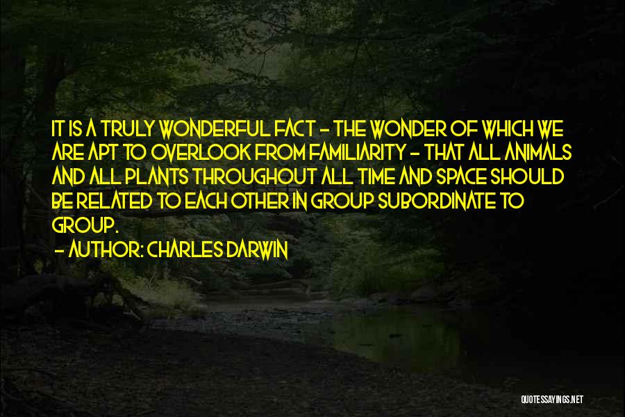 Charles Darwin Quotes: It Is A Truly Wonderful Fact - The Wonder Of Which We Are Apt To Overlook From Familiarity - That