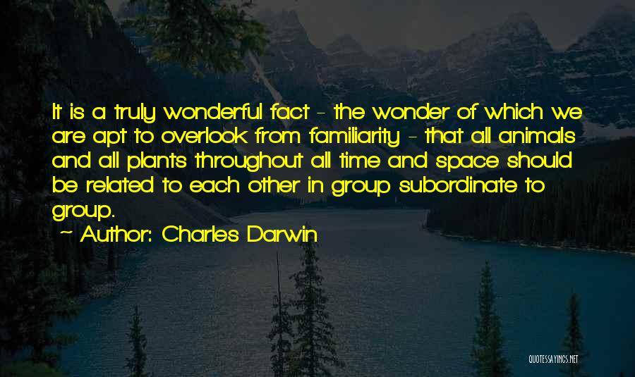 Charles Darwin Quotes: It Is A Truly Wonderful Fact - The Wonder Of Which We Are Apt To Overlook From Familiarity - That