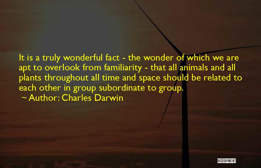 Charles Darwin Quotes: It Is A Truly Wonderful Fact - The Wonder Of Which We Are Apt To Overlook From Familiarity - That