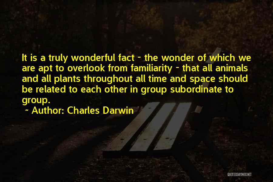 Charles Darwin Quotes: It Is A Truly Wonderful Fact - The Wonder Of Which We Are Apt To Overlook From Familiarity - That