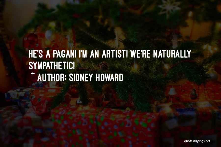 Sidney Howard Quotes: He's A Pagan! I'm An Artist! We're Naturally Sympathetic!