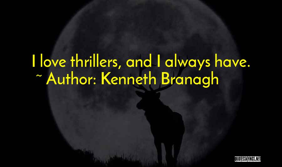 Kenneth Branagh Quotes: I Love Thrillers, And I Always Have.