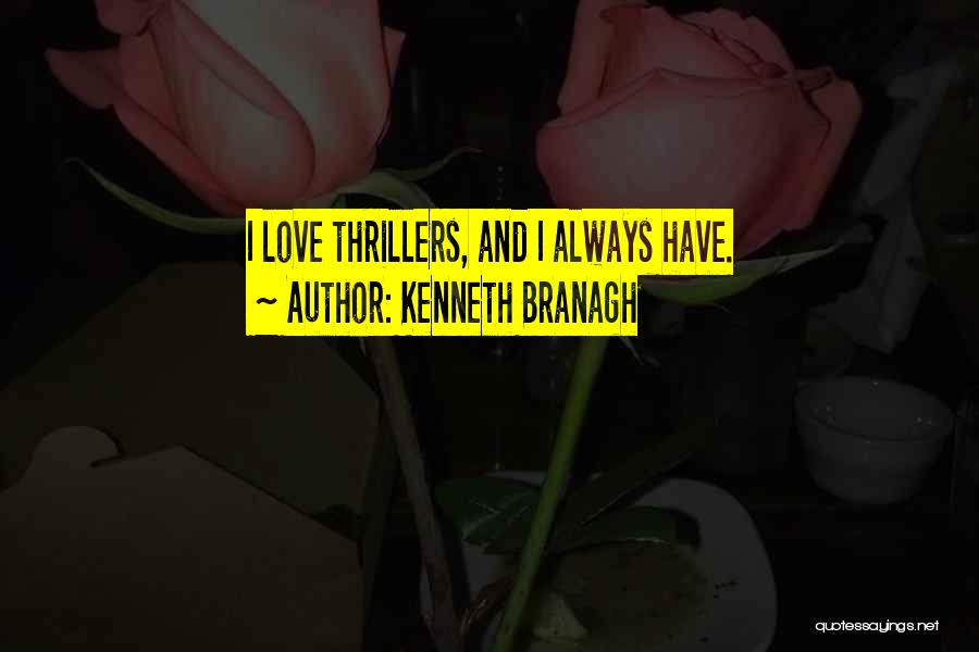 Kenneth Branagh Quotes: I Love Thrillers, And I Always Have.