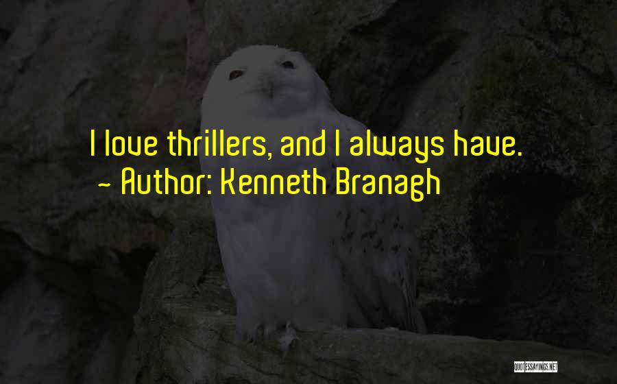 Kenneth Branagh Quotes: I Love Thrillers, And I Always Have.