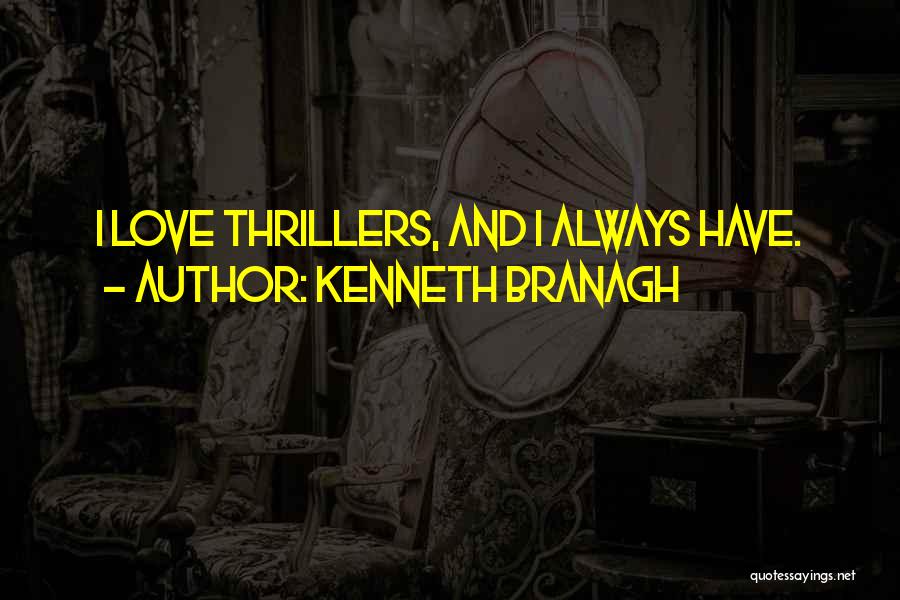 Kenneth Branagh Quotes: I Love Thrillers, And I Always Have.