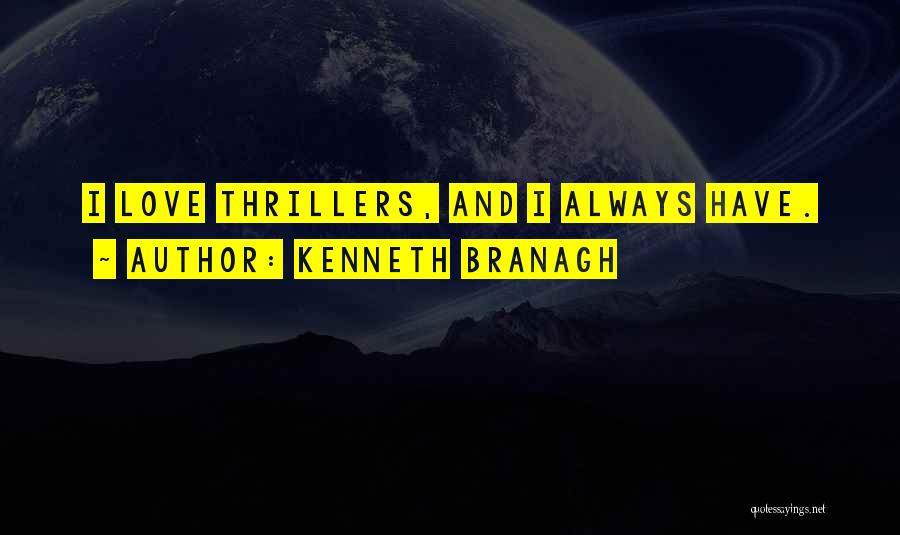 Kenneth Branagh Quotes: I Love Thrillers, And I Always Have.
