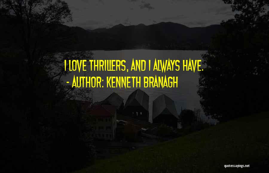 Kenneth Branagh Quotes: I Love Thrillers, And I Always Have.