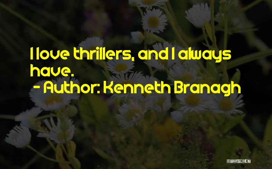 Kenneth Branagh Quotes: I Love Thrillers, And I Always Have.