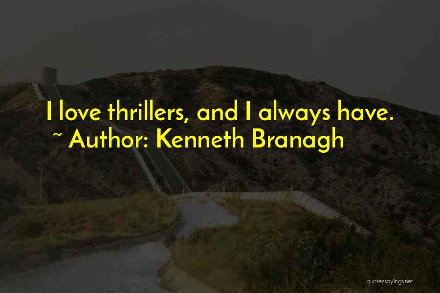 Kenneth Branagh Quotes: I Love Thrillers, And I Always Have.