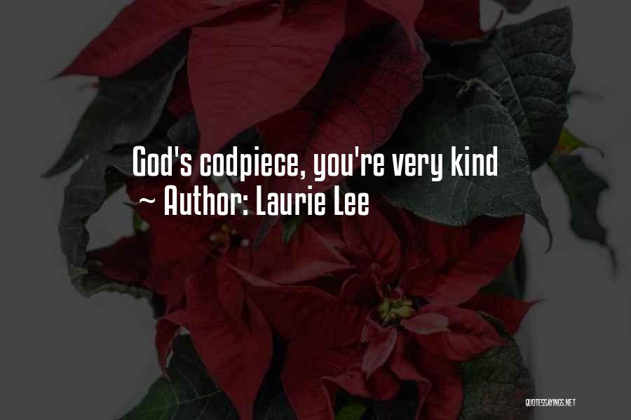 Laurie Lee Quotes: God's Codpiece, You're Very Kind