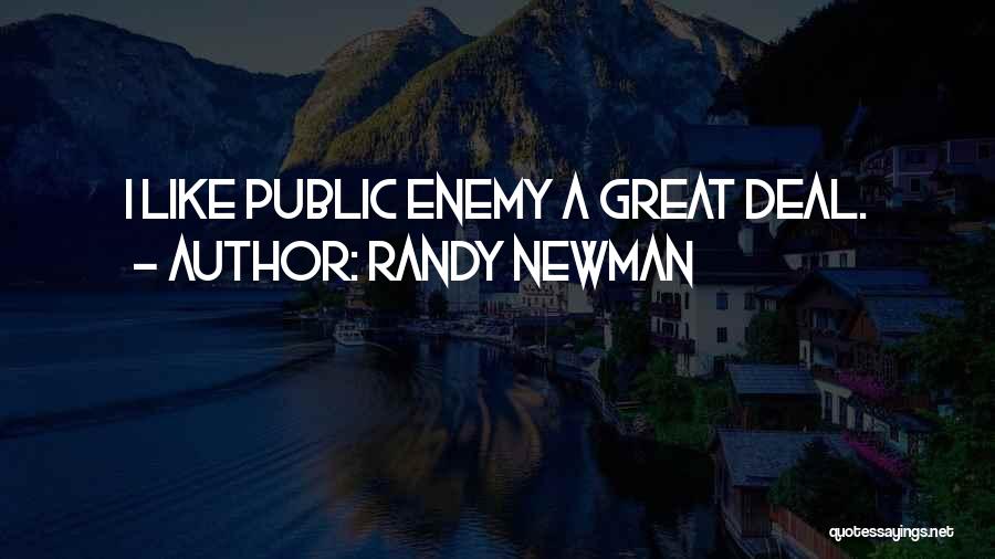Randy Newman Quotes: I Like Public Enemy A Great Deal.