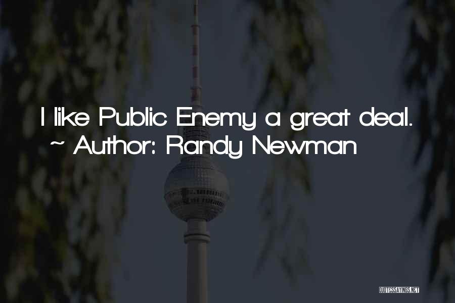 Randy Newman Quotes: I Like Public Enemy A Great Deal.