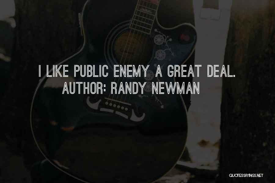 Randy Newman Quotes: I Like Public Enemy A Great Deal.