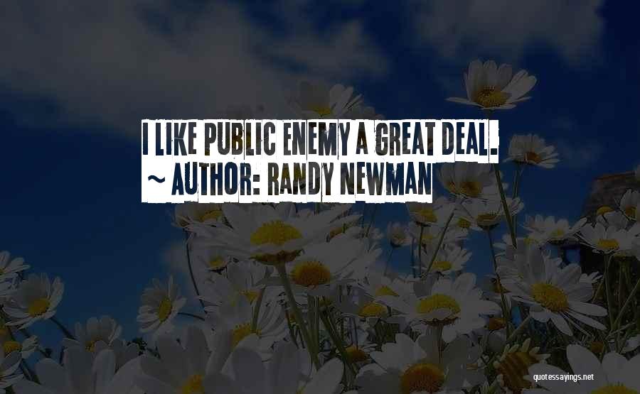 Randy Newman Quotes: I Like Public Enemy A Great Deal.