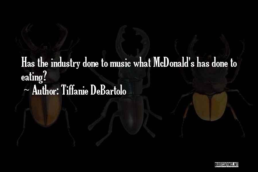 Tiffanie DeBartolo Quotes: Has The Industry Done To Music What Mcdonald's Has Done To Eating?