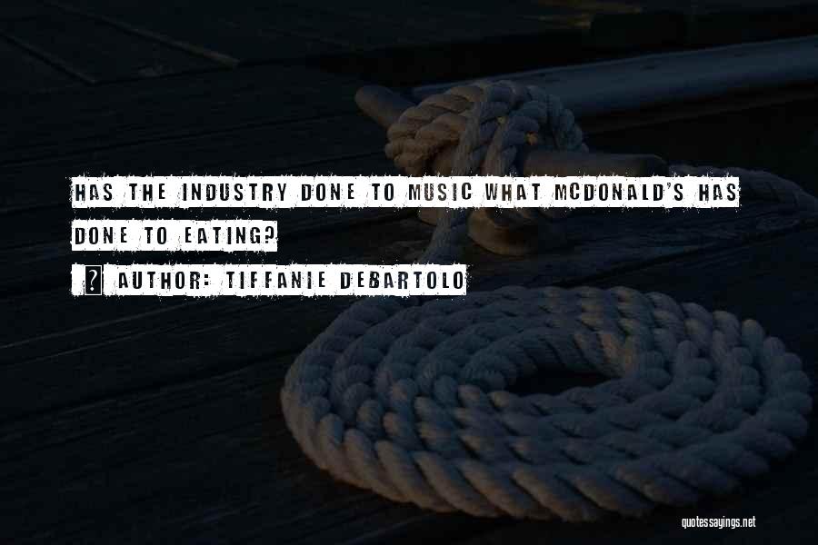 Tiffanie DeBartolo Quotes: Has The Industry Done To Music What Mcdonald's Has Done To Eating?