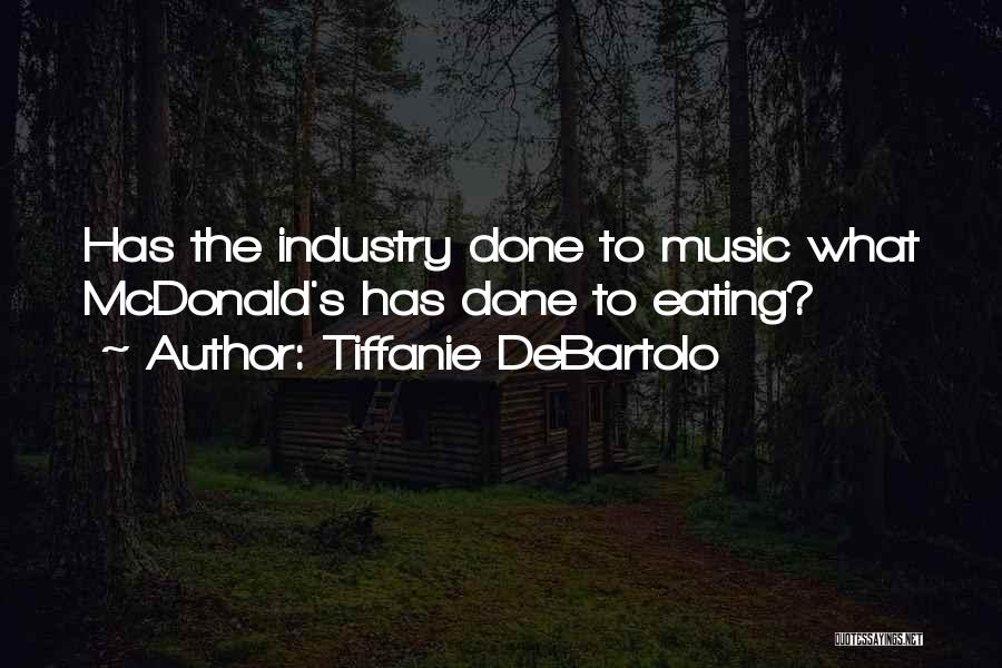 Tiffanie DeBartolo Quotes: Has The Industry Done To Music What Mcdonald's Has Done To Eating?