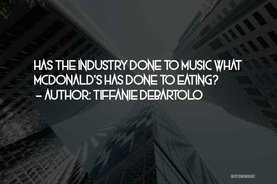 Tiffanie DeBartolo Quotes: Has The Industry Done To Music What Mcdonald's Has Done To Eating?