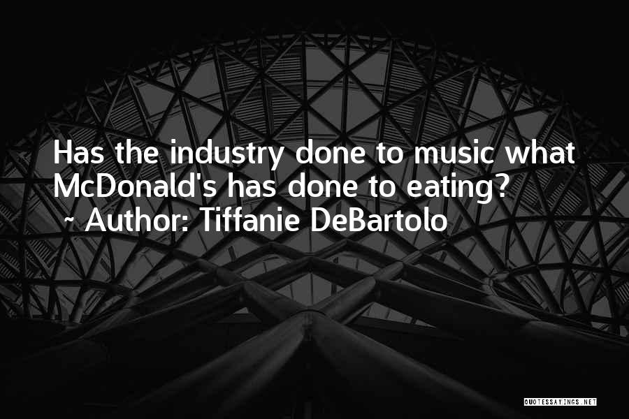 Tiffanie DeBartolo Quotes: Has The Industry Done To Music What Mcdonald's Has Done To Eating?