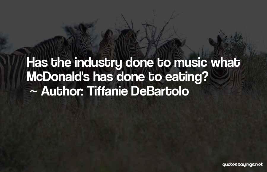 Tiffanie DeBartolo Quotes: Has The Industry Done To Music What Mcdonald's Has Done To Eating?