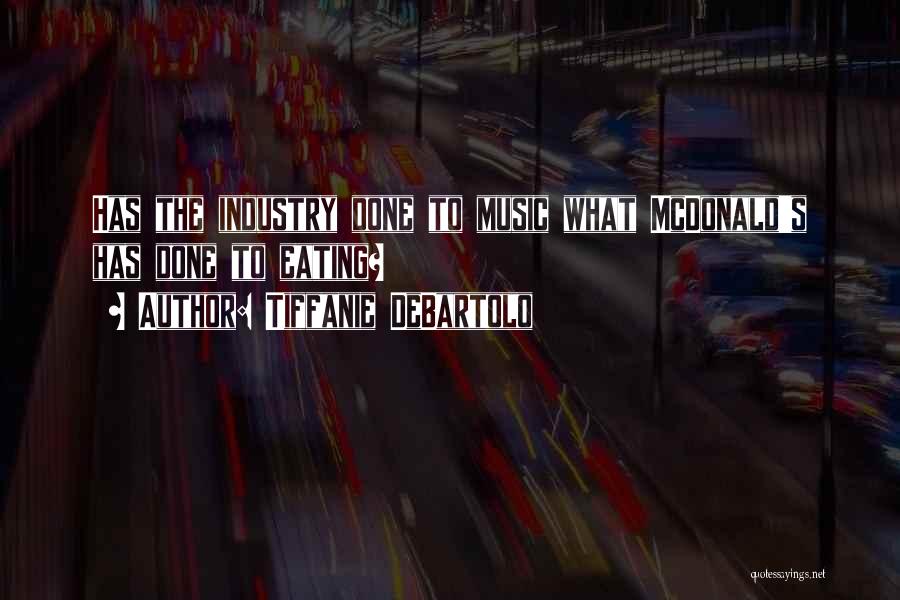 Tiffanie DeBartolo Quotes: Has The Industry Done To Music What Mcdonald's Has Done To Eating?