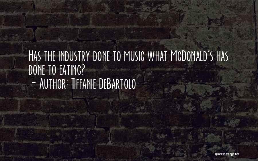 Tiffanie DeBartolo Quotes: Has The Industry Done To Music What Mcdonald's Has Done To Eating?
